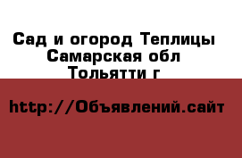 Сад и огород Теплицы. Самарская обл.,Тольятти г.